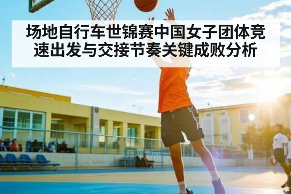 场地自行车世锦赛中国女子团体竞速出发与交接节奏关键成败分析