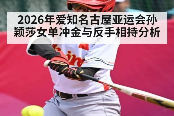 2026年爱知名古屋亚运会孙颖莎女单冲金与反手相持分析